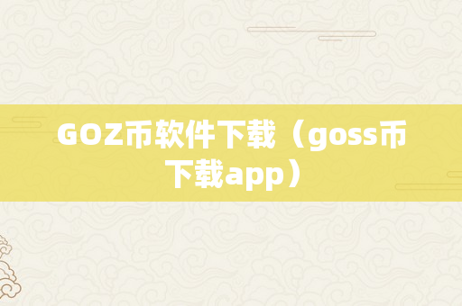 GOZ币软件下载（goss币下载app）