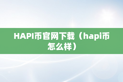 HAPI币官网下载（hapi币怎么样）