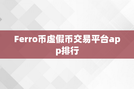 Ferro币虚假币交易平台app排行