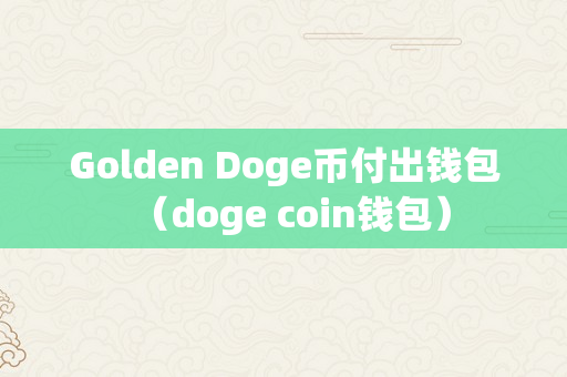 Golden Doge币付出钱包（doge coin钱包）