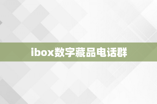 ibox数字藏品电话群