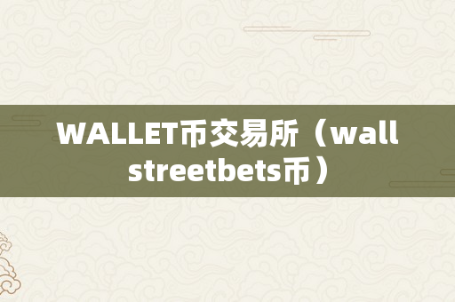 WALLET币交易所（wallstreetbets币）