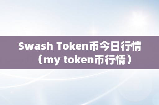 Swash Token币今日行情（my token币行情）