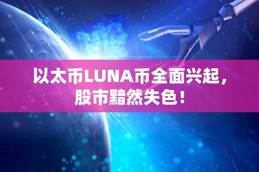 以太币LUNA币全面兴起，股市黯然失色！