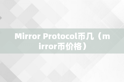 Mirror Protocol币几（mirror币价格）