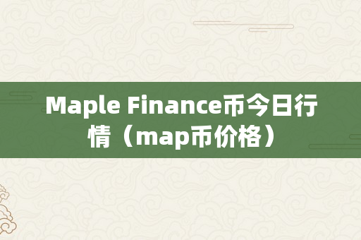 Maple Finance币今日行情（map币价格）