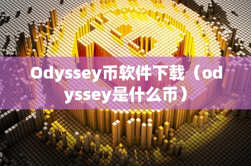 Odyssey币软件下载（odyssey是什么币）