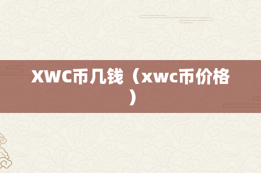 XWC币几钱（xwc币价格）