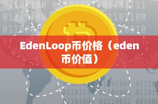 EdenLoop币价格（eden币价值）