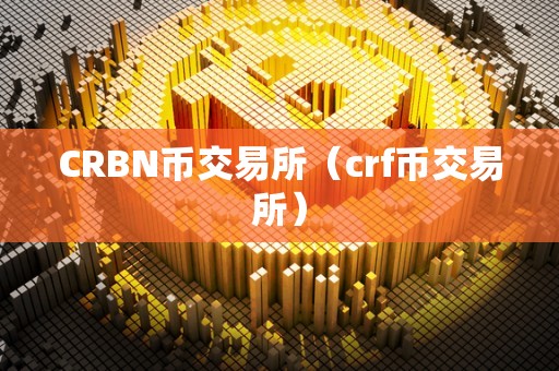 CRBN币交易所（crf币交易所）