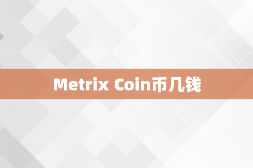 Metrix Coin币几钱