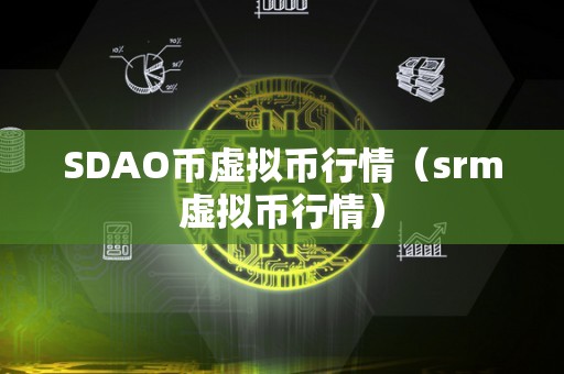 SDAO币虚拟币行情（srm虚拟币行情）