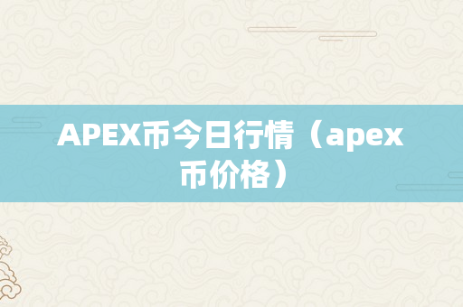 APEX币今日行情（apex币价格）