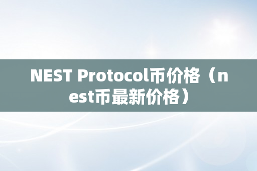 NEST Protocol币价格（nest币最新价格）