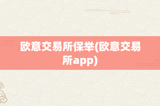 欧意交易所保举(欧意交易所app)