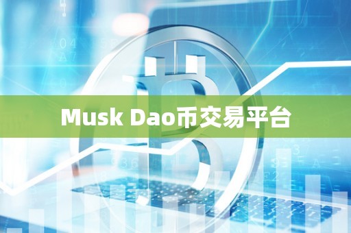 Musk Dao币交易平台