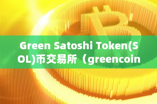 Green Satoshi Token(SOL)币交易所（greencoin）