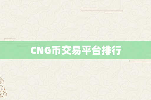 CNG币交易平台排行