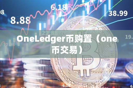 OneLedger币购置（one币交易）