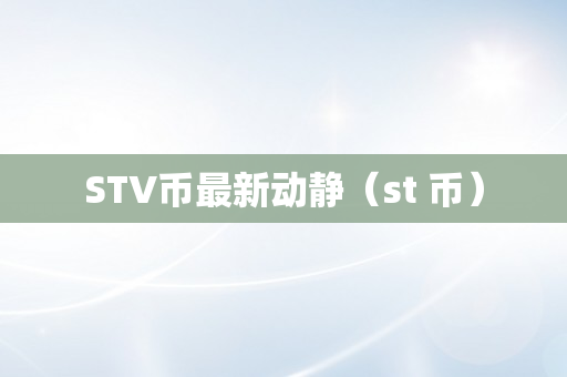 STV币最新动静（st 币）