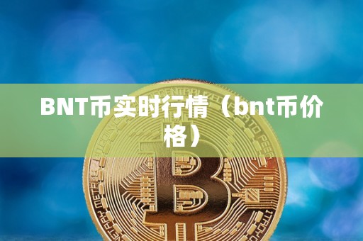 BNT币实时行情（bnt币价格）