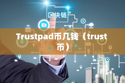 Trustpad币几钱（trust 币）