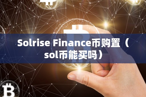 Solrise Finance币购置（sol币能买吗）