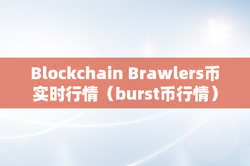 Blockchain Brawlers币实时行情（burst币行情）