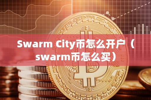 Swarm City币怎么开户（swarm币怎么买）