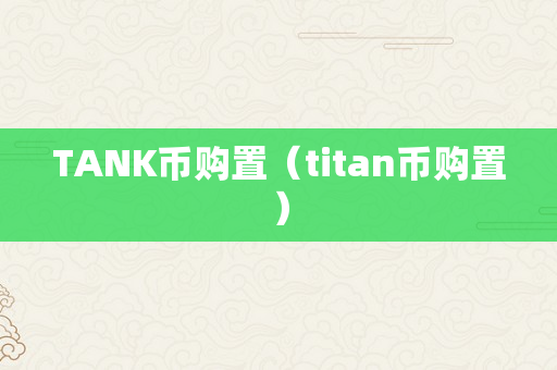 TANK币购置（titan币购置）