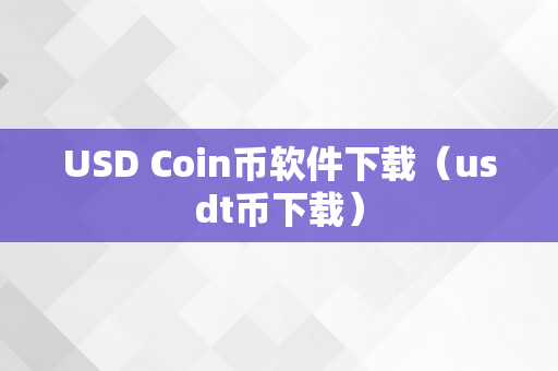 USD Coin币软件下载（usdt币下载）