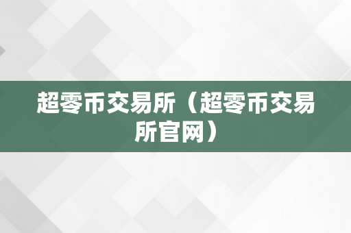 超零币交易所（超零币交易所官网）