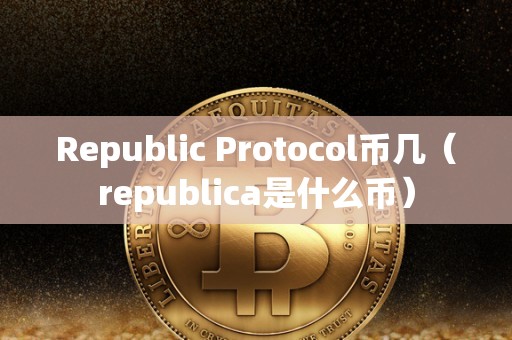 Republic Protocol币几（republica是什么币）