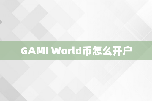 GAMI World币怎么开户