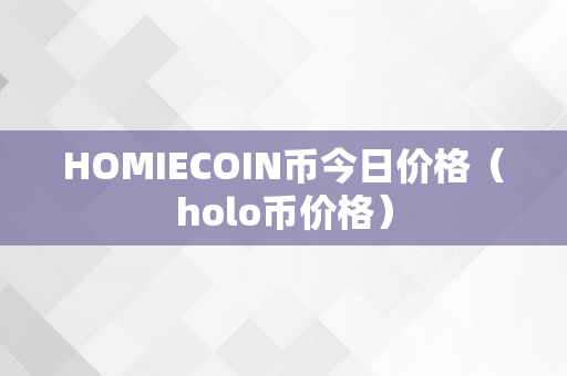 HOMIECOIN币今日价格（holo币价格）