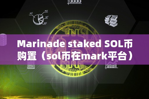 Marinade staked SOL币购置（sol币在mark平台）