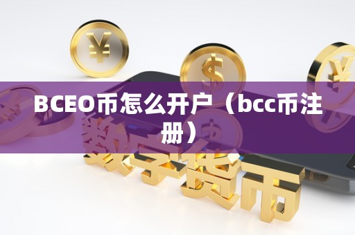 BCEO币怎么开户（bcc币注册）