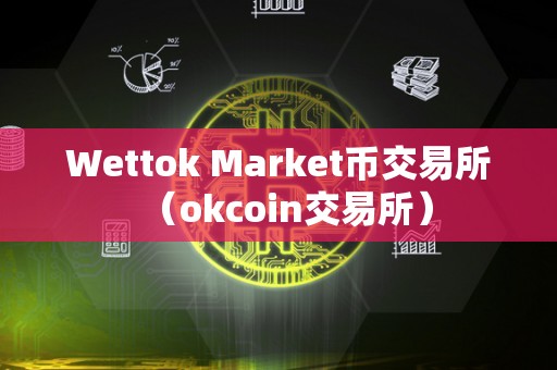 Wettok Market币交易所（okcoin交易所）