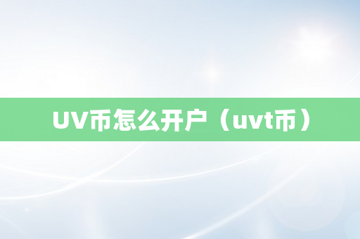 UV币怎么开户（uvt币）