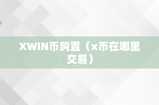 XWIN币购置（x币在哪里交易）