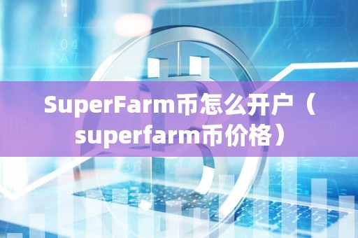 SuperFarm币怎么开户（superfarm币价格）