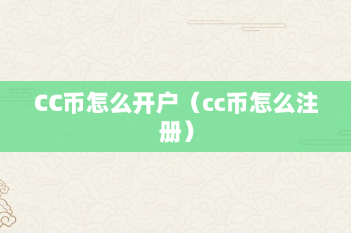 CC币怎么开户（cc币怎么注册）