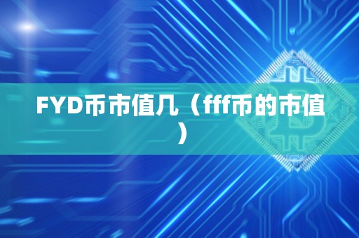 FYD币市值几（fff币的市值）