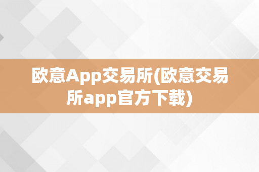 欧意App交易所(欧意交易所app官方下载)