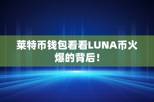 莱特币钱包看看LUNA币火爆的背后！