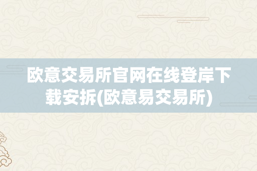 欧意交易所官网在线登岸下载安拆(欧意易交易所)