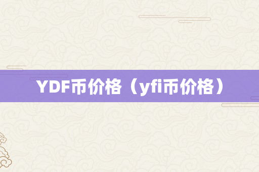 YDF币价格（yfi币价格）