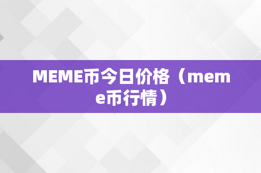 MEME币今日价格（meme币行情）