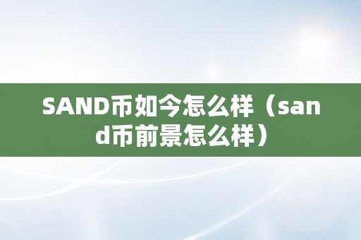 SAND币如今怎么样（sand币前景怎么样）