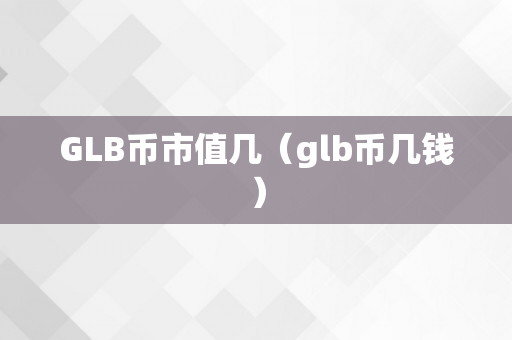 GLB币市值几（glb币几钱）